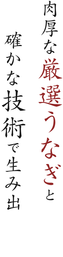 肉厚な厳選うなぎと 確かな技術が生み出す味