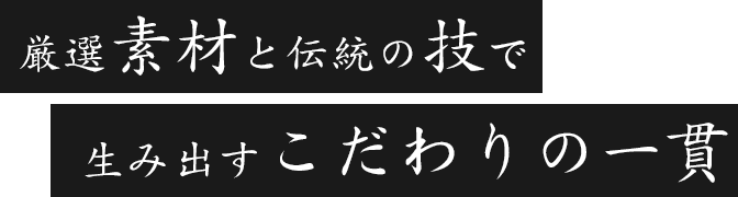 厳選素材と伝統の技で 生み出すこだわりの一貫