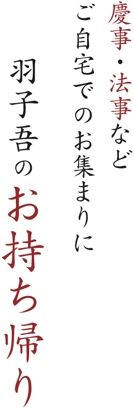 慶事・法事など ご自宅でのお集まりに 羽子吾のお持ち帰り